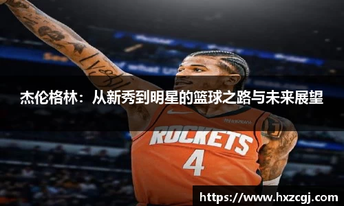 杰伦格林：从新秀到明星的篮球之路与未来展望